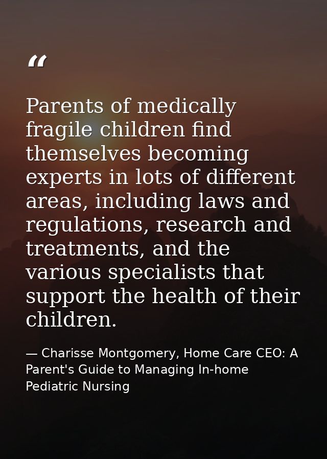 Parents of medically fragile children find themselves becoming experts in lots of different areas, including laws and re — Charisse Montgomery, Home Care CEO: A Parent's Guide to Managing In-home Pediatric Nursing