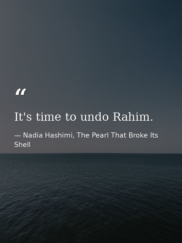 It's time to undo Rahim. — Nadia Hashimi, The Pearl That Broke Its Shell