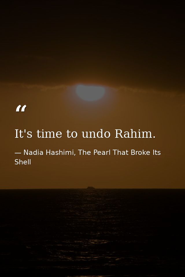 It's time to undo Rahim. — Nadia Hashimi, The Pearl That Broke Its Shell