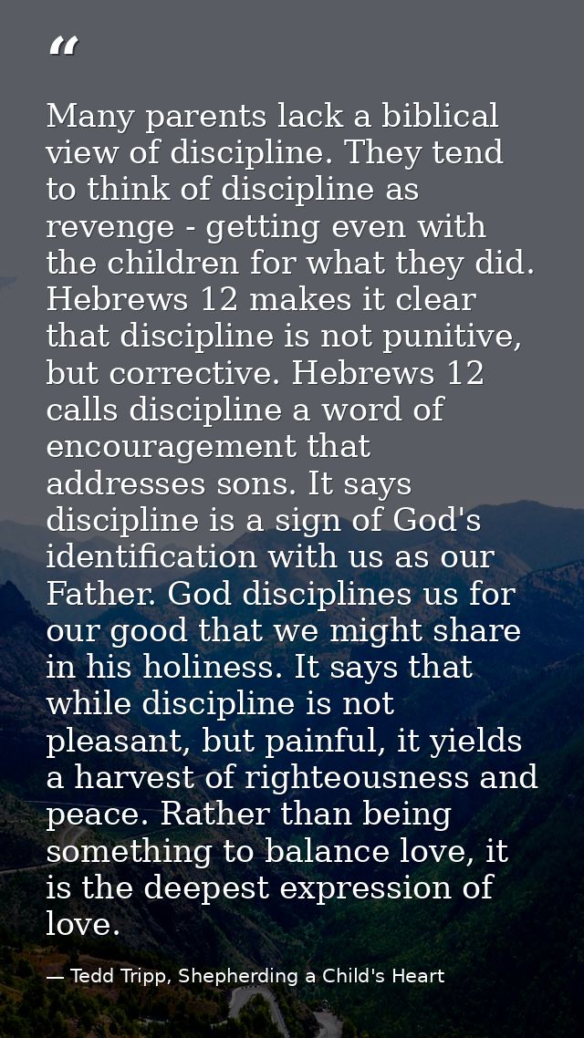 Many parents lack a biblical view of discipline. They tend to think of discipline as revenge - getting even with the chi — Tedd Tripp, Shepherding a Child's Heart