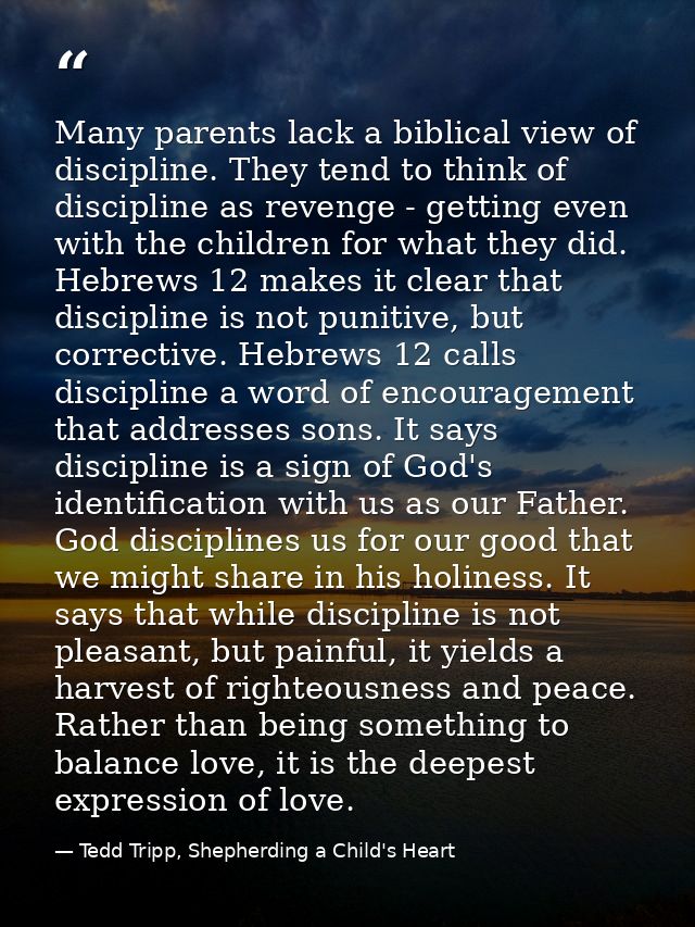 Many parents lack a biblical view of discipline. They tend to think of discipline as revenge - getting even with the chi — Tedd Tripp, Shepherding a Child's Heart