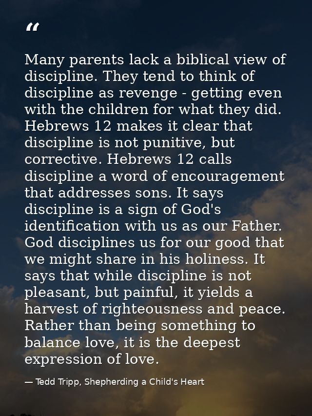 Many parents lack a biblical view of discipline. They tend to think of discipline as revenge - getting even with the chi — Tedd Tripp, Shepherding a Child's Heart