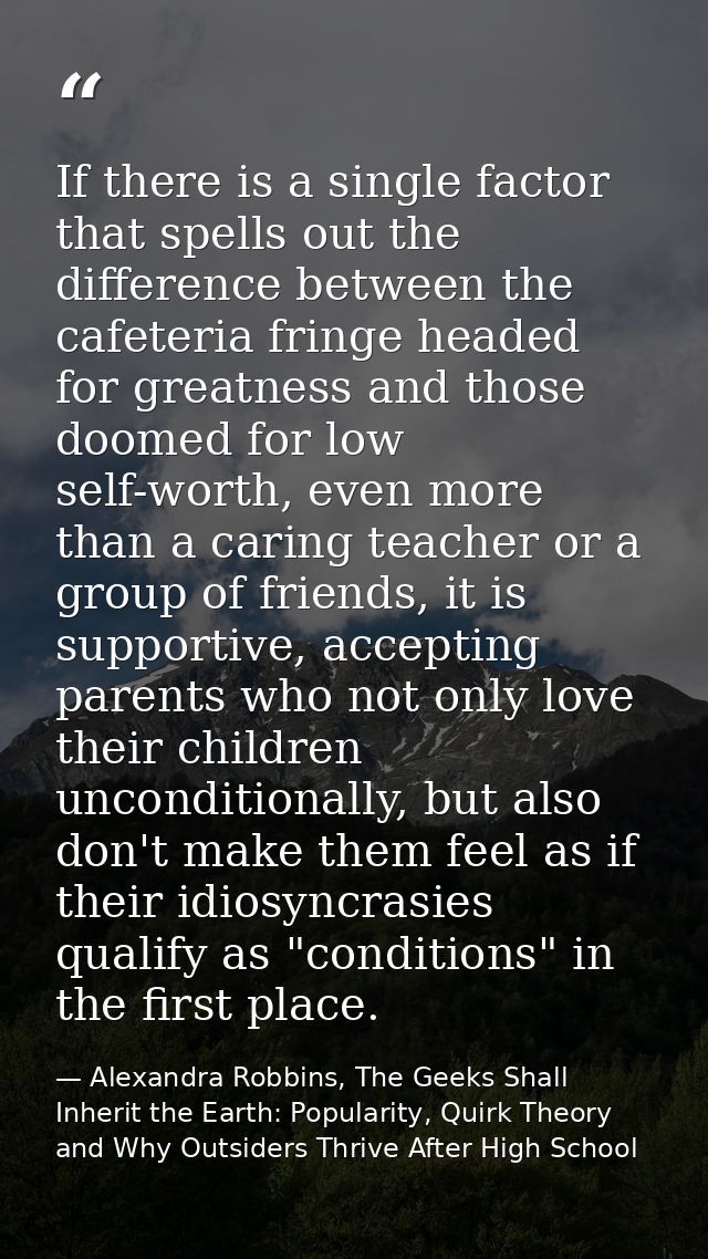 If there is a single factor that spells out the difference between the cafeteria fringe headed for greatness and those d — Alexandra Robbins, The Geeks Shall Inherit the Earth: Popularity, Quirk Theory and Why Outsiders Thrive After High School