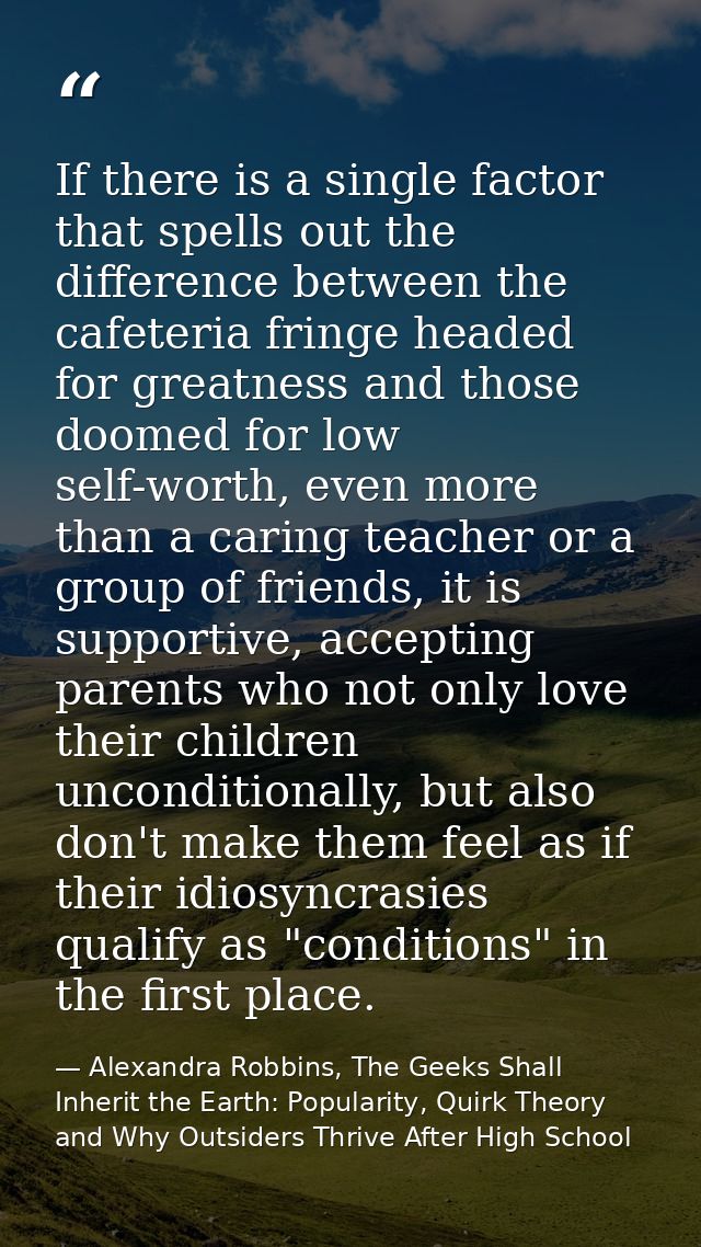 If there is a single factor that spells out the difference between the cafeteria fringe headed for greatness and those d — Alexandra Robbins, The Geeks Shall Inherit the Earth: Popularity, Quirk Theory and Why Outsiders Thrive After High School
