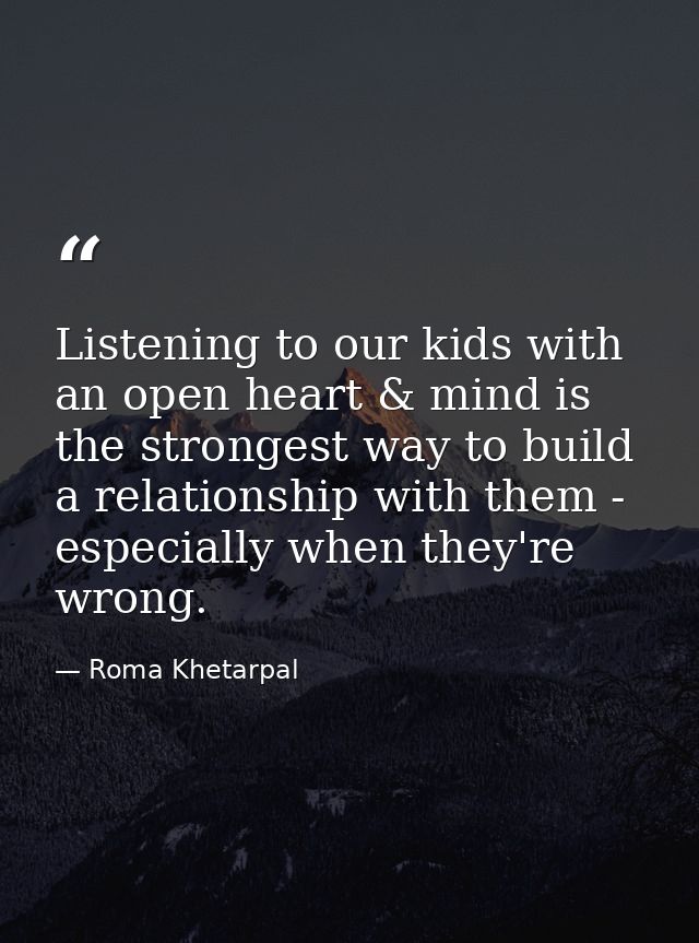 Listening to our kids with an open heart & mind is the strongest way to build a relationship with them - especially when — Roma Khetarpal
