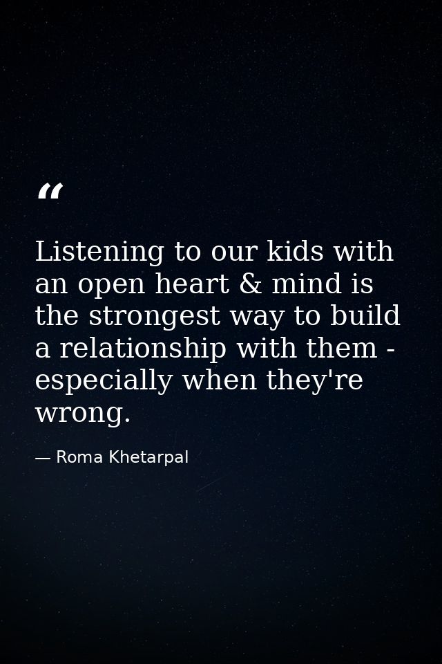 Listening to our kids with an open heart & mind is the strongest way to build a relationship with them - especially when — Roma Khetarpal