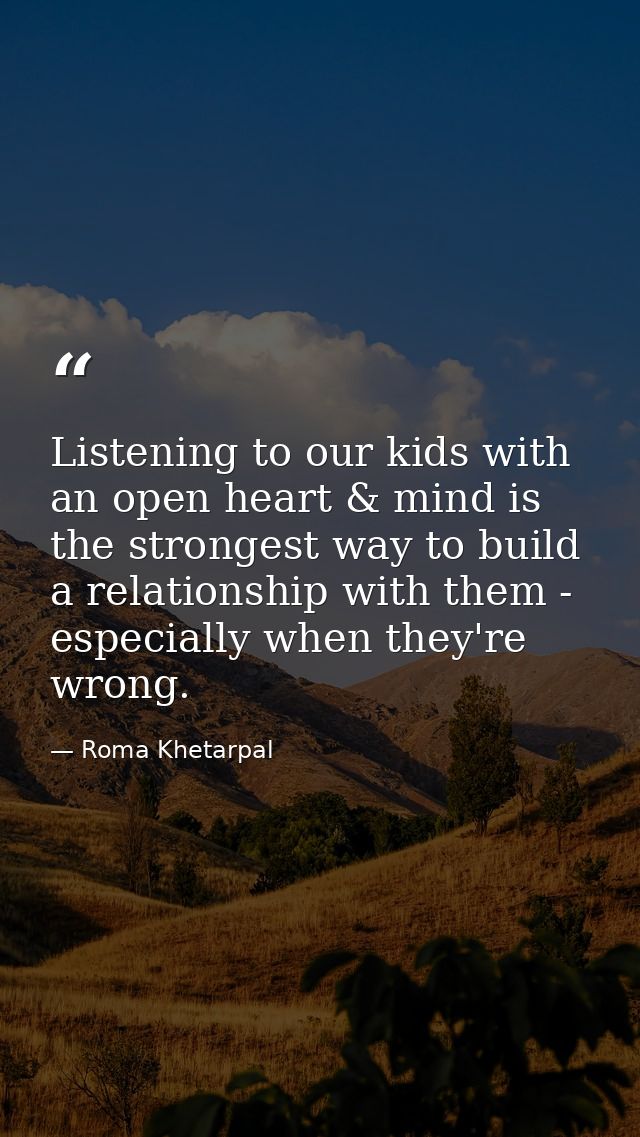 Listening to our kids with an open heart & mind is the strongest way to build a relationship with them - especially when — Roma Khetarpal