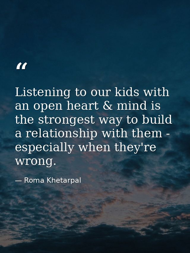 Listening to our kids with an open heart & mind is the strongest way to build a relationship with them - especially when — Roma Khetarpal
