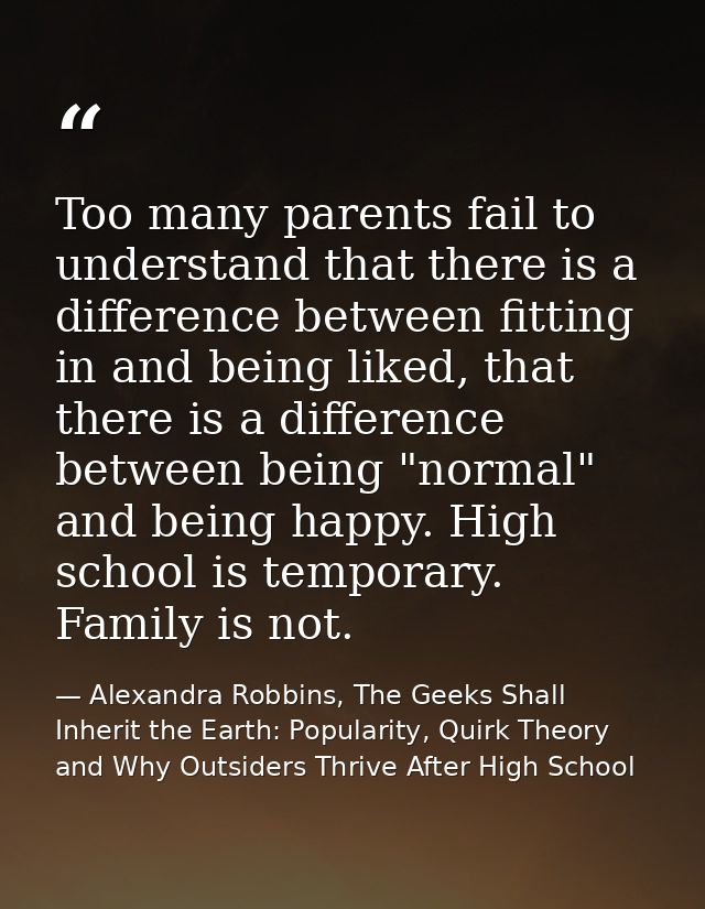 Too many parents fail to understand that there is a difference between fitting in and being liked, that there is a diffe — Alexandra Robbins, The Geeks Shall Inherit the Earth: Popularity, Quirk Theory and Why Outsiders Thrive After High School