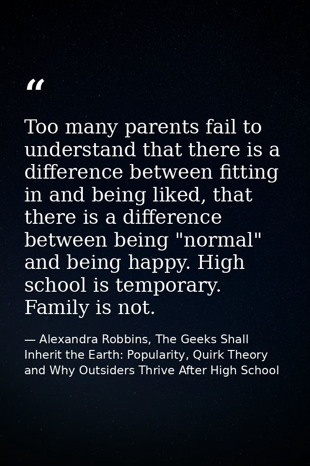 Too many parents fail to understand that there is a difference between fitting in and being liked, that there is a diffe — Alexandra Robbins, The Geeks Shall Inherit the Earth: Popularity, Quirk Theory and Why Outsiders Thrive After High School