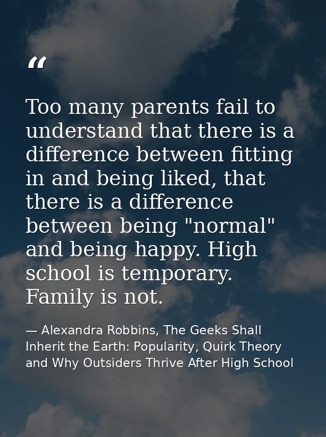 Too many parents fail to understand that there is a difference between fitting in and being liked, that there is a diffe — Alexandra Robbins, The Geeks Shall Inherit the Earth: Popularity, Quirk Theory and Why Outsiders Thrive After High School