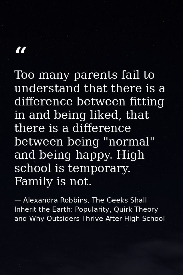Too many parents fail to understand that there is a difference between fitting in and being liked, that there is a diffe — Alexandra Robbins, The Geeks Shall Inherit the Earth: Popularity, Quirk Theory and Why Outsiders Thrive After High School