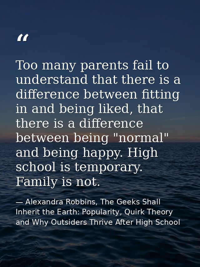 Too many parents fail to understand that there is a difference between fitting in and being liked, that there is a diffe — Alexandra Robbins, The Geeks Shall Inherit the Earth: Popularity, Quirk Theory and Why Outsiders Thrive After High School