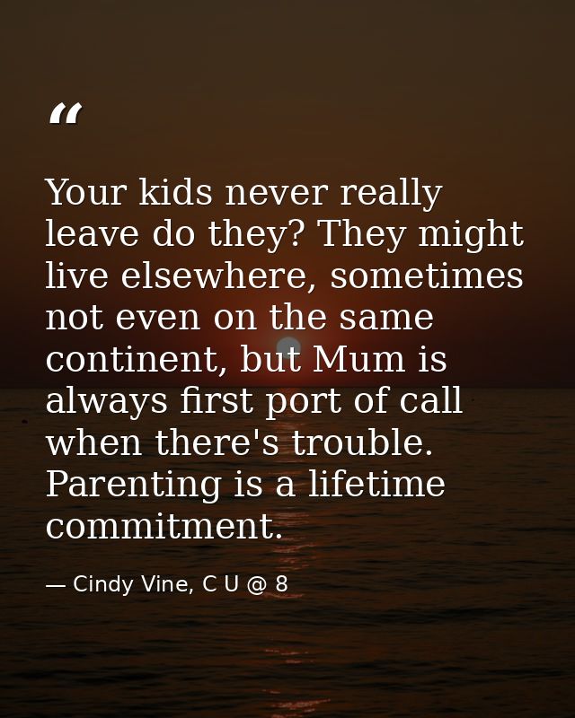 Your kids never really leave do they? They might live elsewhere, sometimes not even on the same continent, but Mum is al — Cindy Vine, C U @ 8