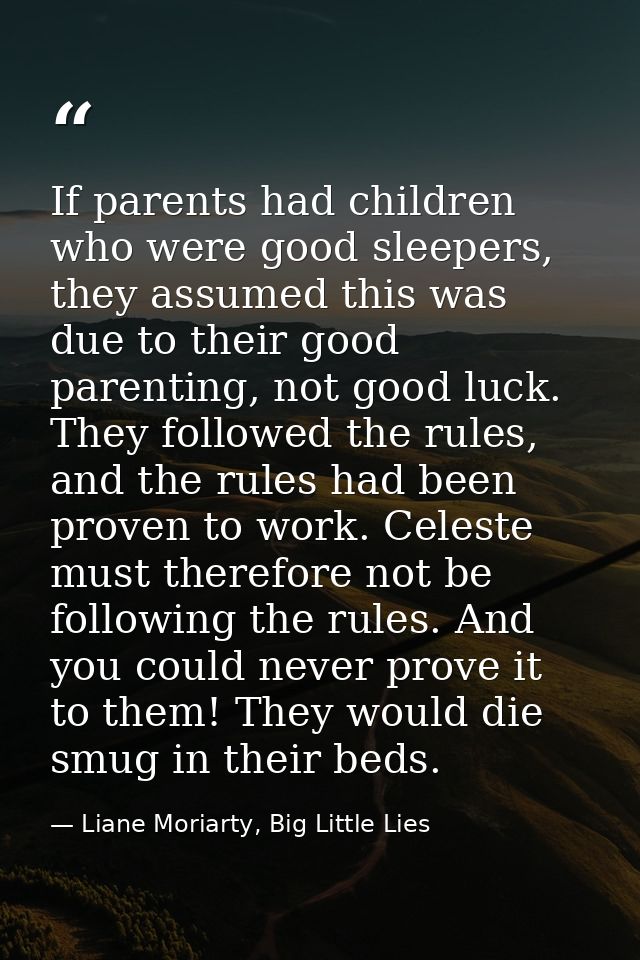 If parents had children who were good sleepers, they assumed this was due to their good parenting, not good luck. They f — Liane Moriarty, Big Little Lies