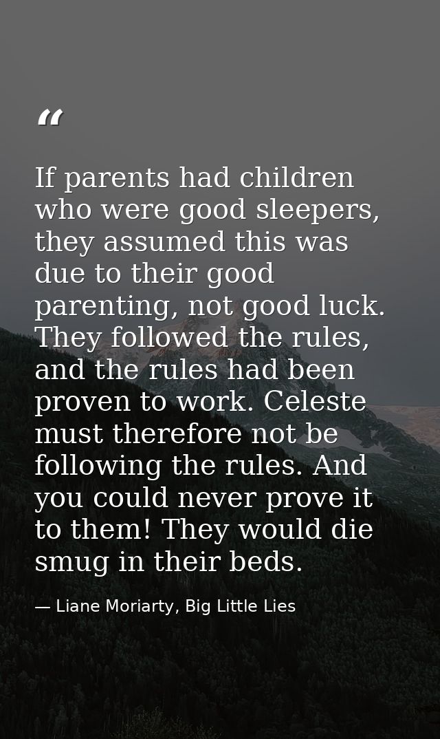 If parents had children who were good sleepers, they assumed this was due to their good parenting, not good luck. They f — Liane Moriarty, Big Little Lies