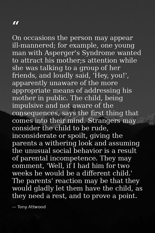 On occasions the person may appear ill-mannered; for example, one young man with Asperger's Syndrome wanted to attract h — Tony Attwood