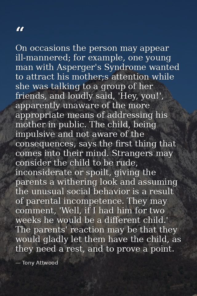 On occasions the person may appear ill-mannered; for example, one young man with Asperger's Syndrome wanted to attract h — Tony Attwood