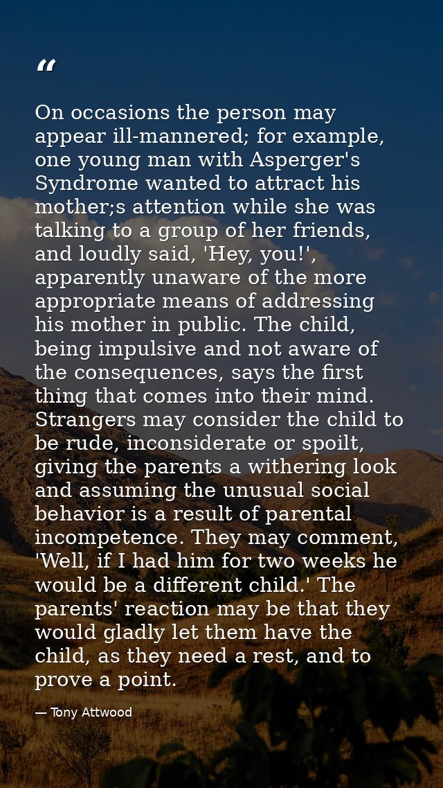 On occasions the person may appear ill-mannered; for example, one young man with Asperger's Syndrome wanted to attract h — Tony Attwood