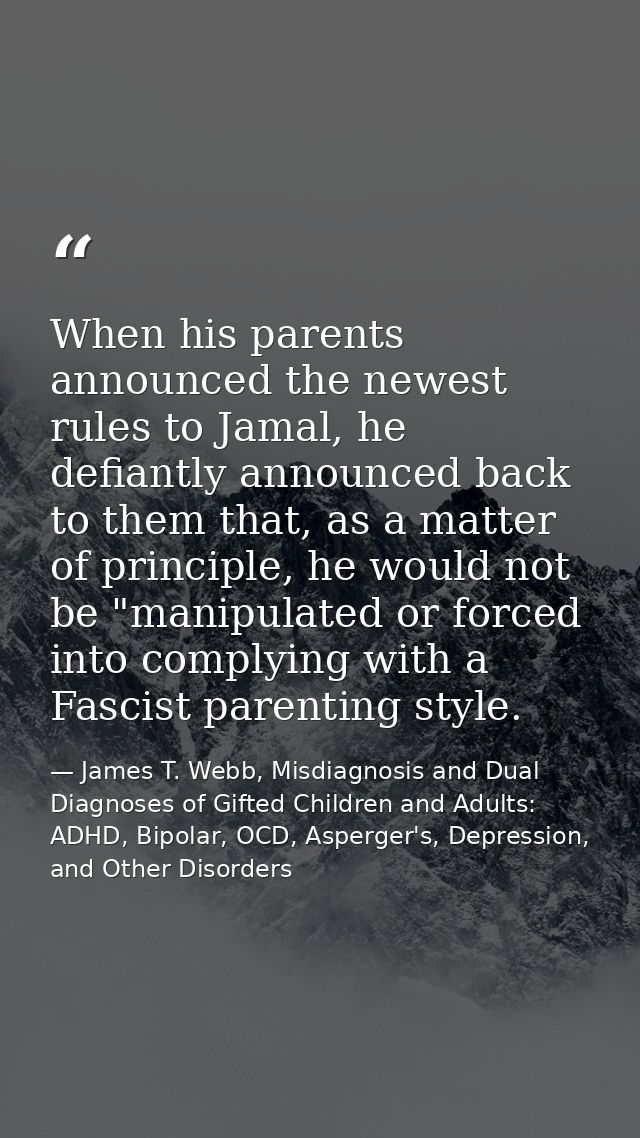 When his parents announced the newest rules to Jamal, he defiantly announced back to them that, as a matter of principle — James T. Webb, Misdiagnosis and Dual Diagnoses of Gifted Children and Adults: ADHD, Bipolar, OCD, Asperger's, Depression, and Other Disorders