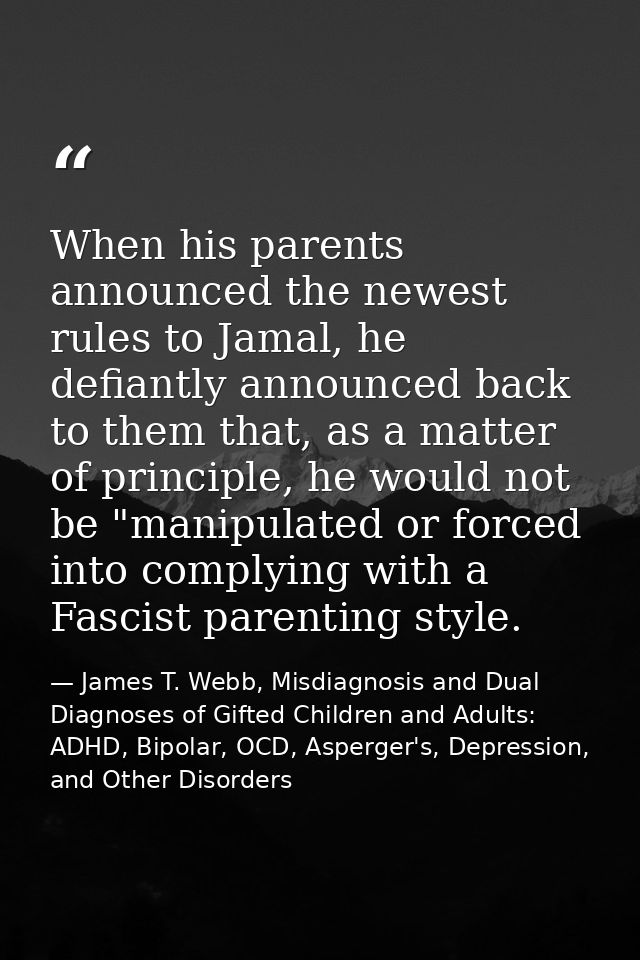 When his parents announced the newest rules to Jamal, he defiantly announced back to them that, as a matter of principle — James T. Webb, Misdiagnosis and Dual Diagnoses of Gifted Children and Adults: ADHD, Bipolar, OCD, Asperger's, Depression, and Other Disorders