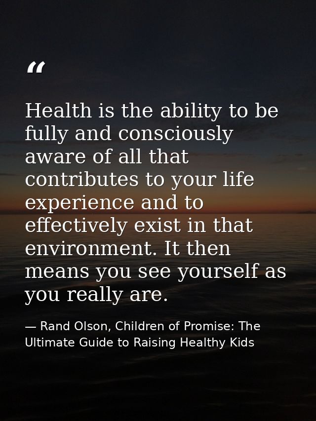 Health is the ability to be fully and consciously aware of all that contributes to your life experience and to effective — Rand Olson, Children of Promise: The Ultimate Guide to Raising Healthy Kids