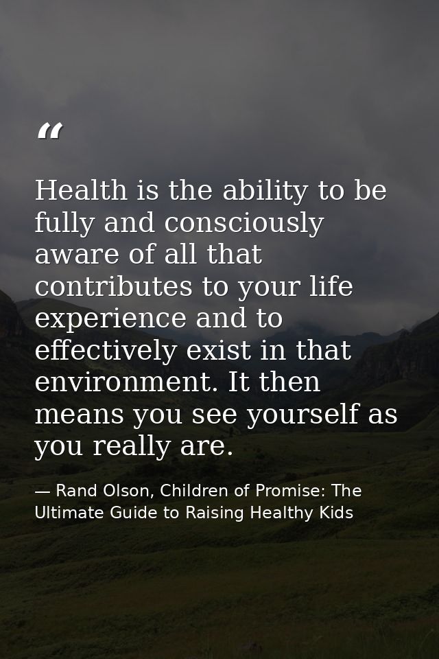Health is the ability to be fully and consciously aware of all that contributes to your life experience and to effective — Rand Olson, Children of Promise: The Ultimate Guide to Raising Healthy Kids