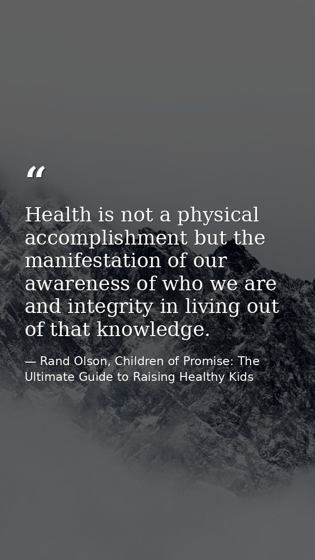 Health is not a physical accomplishment but the manifestation of our awareness of who we are and integrity in living out — Rand Olson, Children of Promise: The Ultimate Guide to Raising Healthy Kids