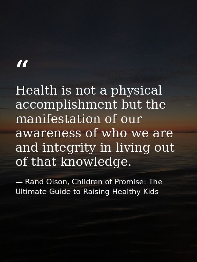 Health is not a physical accomplishment but the manifestation of our awareness of who we are and integrity in living out — Rand Olson, Children of Promise: The Ultimate Guide to Raising Healthy Kids
