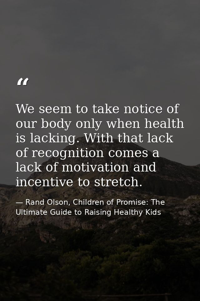 We seem to take notice of our body only when health is lacking. With that lack of recognition comes a lack of motivation — Rand Olson, Children of Promise: The Ultimate Guide to Raising Healthy Kids