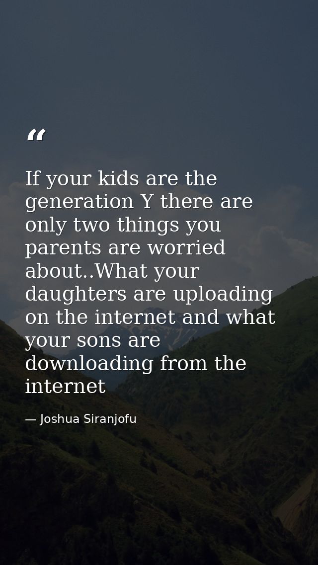 If your kids are the generation Y there are only two things you parents are worried about..What your daughters are uploa — Joshua Siranjofu