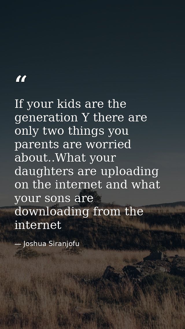 If your kids are the generation Y there are only two things you parents are worried about..What your daughters are uploa — Joshua Siranjofu