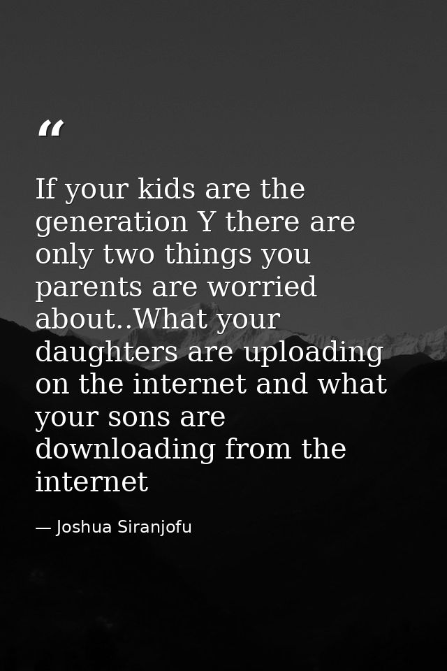 If your kids are the generation Y there are only two things you parents are worried about..What your daughters are uploa — Joshua Siranjofu