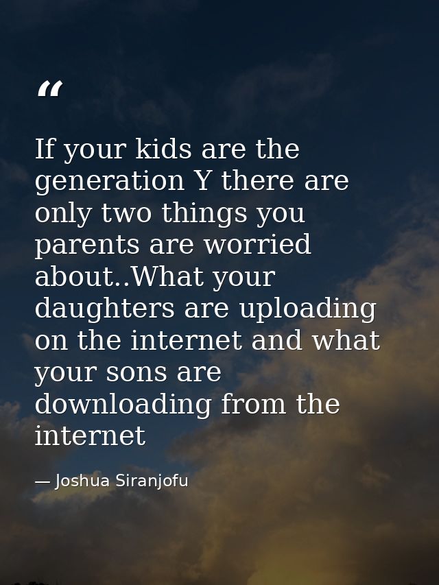 If your kids are the generation Y there are only two things you parents are worried about..What your daughters are uploa — Joshua Siranjofu