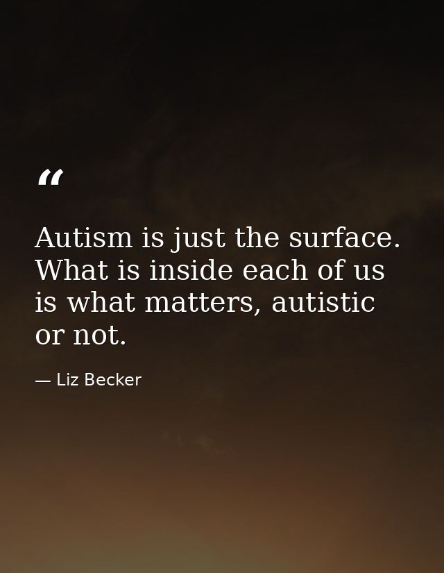 Autism is just the surface. What is inside each of us is what matters, autistic or not. — Liz Becker