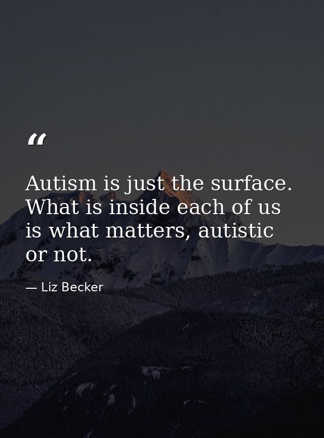 Autism is just the surface. What is inside each of us is what matters, autistic or not. — Liz Becker