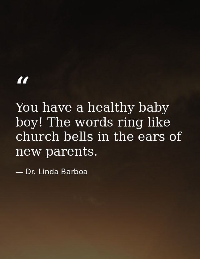 You have a healthy baby boy! The words ring like church bells in the ears of new parents. — Dr. Linda Barboa