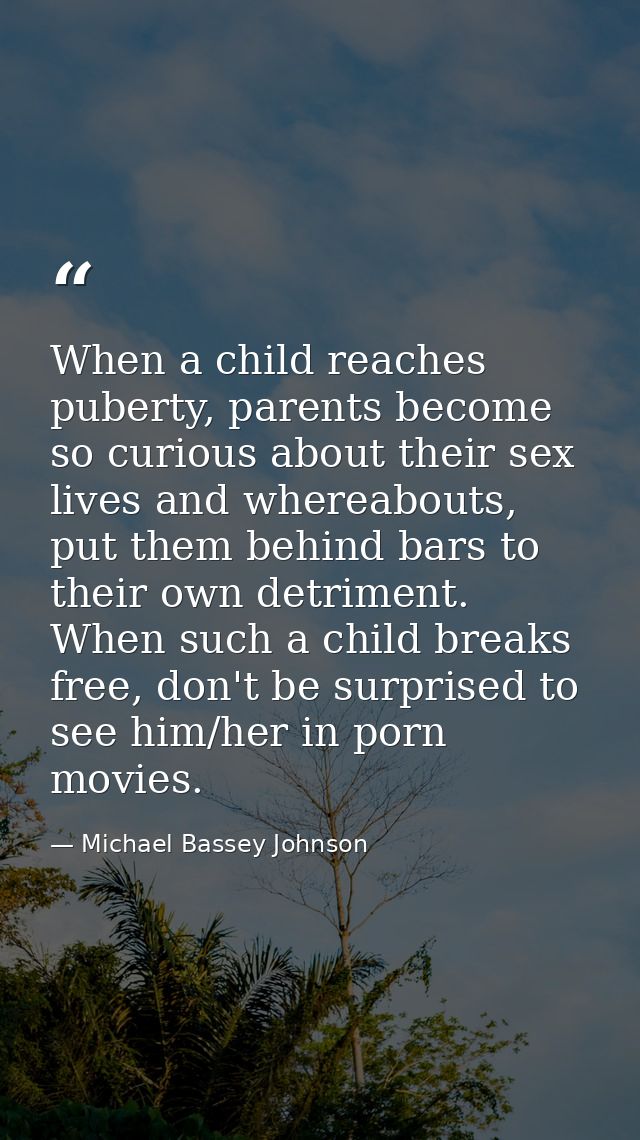 When a child reaches puberty, parents become so curious about their sex lives and whereabouts, put them behind bars to t — Michael Bassey Johnson