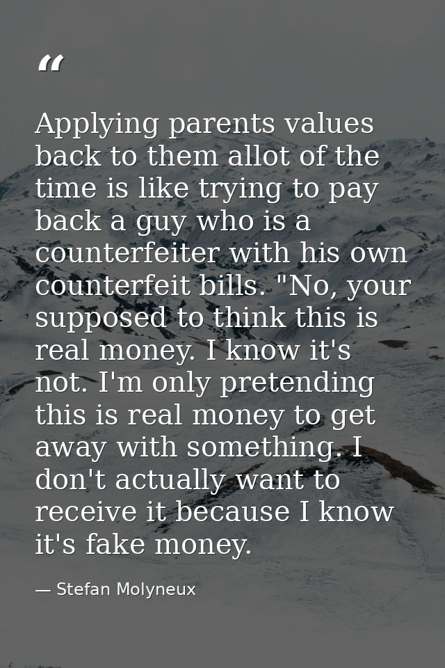 Applying parents values back to them allot of the time is like trying to pay back a guy who is a counterfeiter with his  — Stefan Molyneux