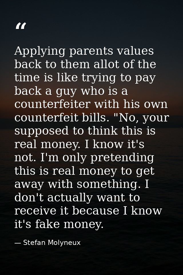 Applying parents values back to them allot of the time is like trying to pay back a guy who is a counterfeiter with his  — Stefan Molyneux