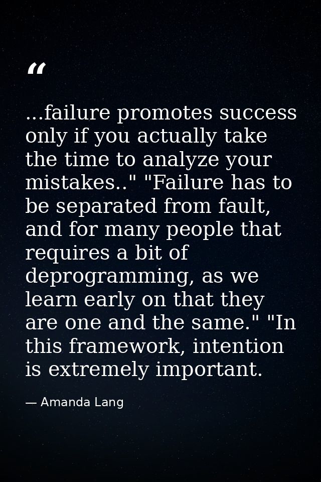 ...failure promotes success only if you actually take the time to analyze your mistakes.." "Failure has to be separated  — Amanda Lang