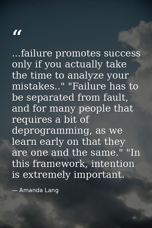 ...failure promotes success only if you actually take the time to analyze your mistakes.." "Failure has to be separated  — Amanda Lang