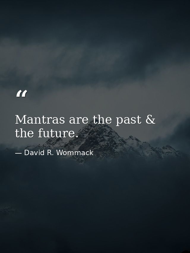 Mantras are the past & the future. — David R. Wommack