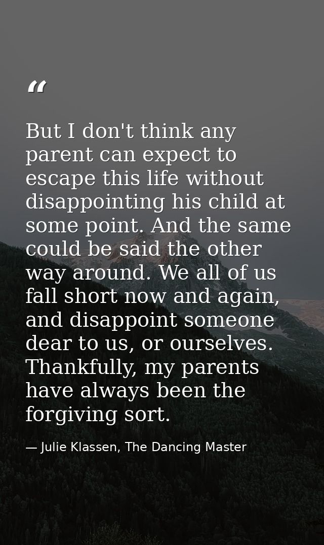 But I don't think any parent can expect to escape this life without disappointing his child at some point. And the same  — Julie Klassen, The Dancing Master
