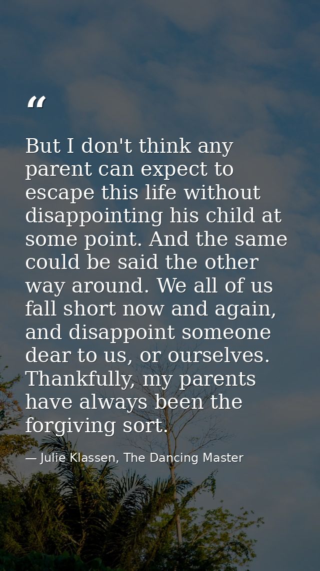 But I don't think any parent can expect to escape this life without disappointing his child at some point. And the same  — Julie Klassen, The Dancing Master