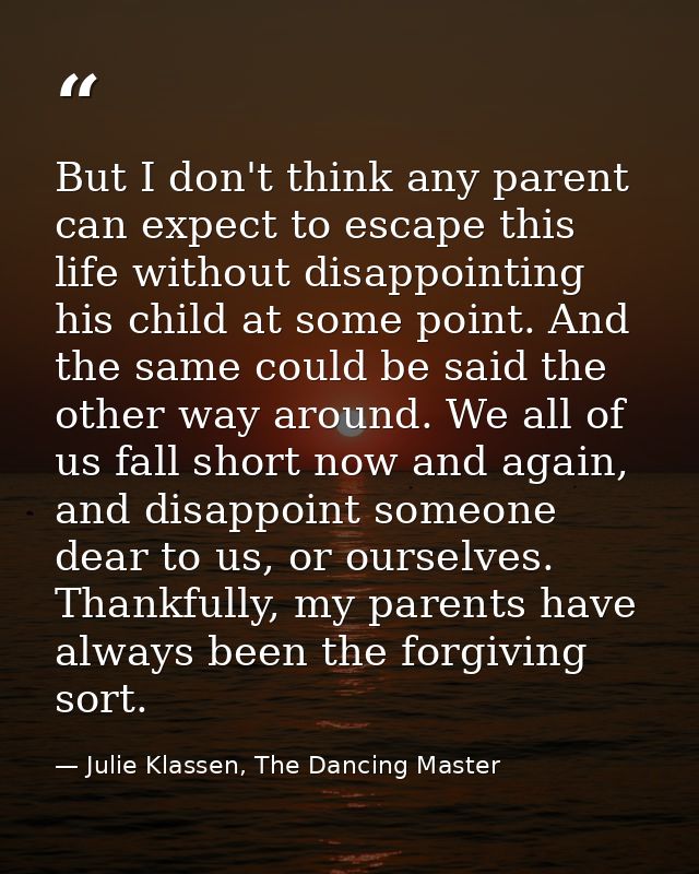 But I don't think any parent can expect to escape this life without disappointing his child at some point. And the same  — Julie Klassen, The Dancing Master