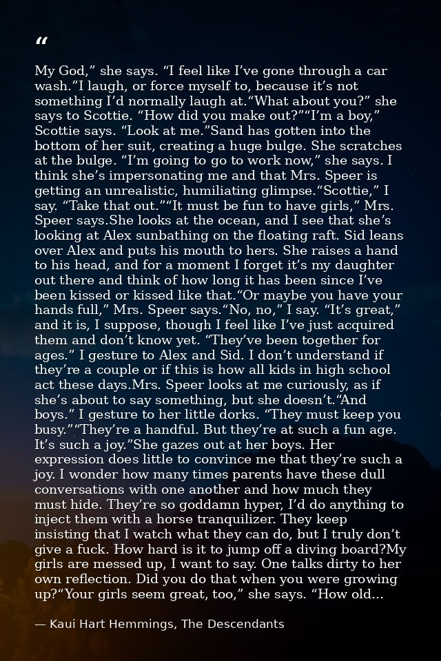 My God,” she says. “I feel like I’ve gone through a car wash.”I laugh, or force myself to, because it’s not something I’ — Kaui Hart Hemmings, The Descendants