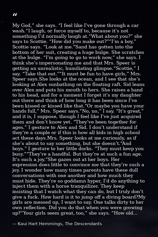 My God,” she says. “I feel like I’ve gone through a car wash.”I laugh, or force myself to, because it’s not something I’ — Kaui Hart Hemmings, The Descendants