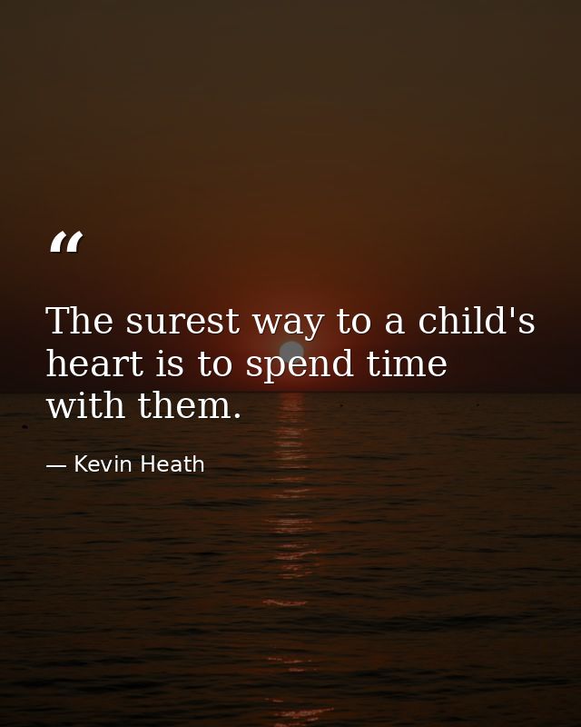 The surest way to a child's heart is to spend time with them. — Kevin Heath