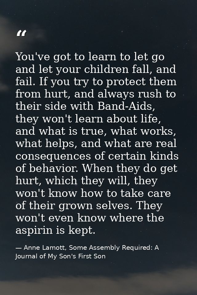 You've got to learn to let go and let your children fall, and fail. If you try to protect them from hurt, and always rus — Anne Lamott, Some Assembly Required: A Journal of My Son's First Son